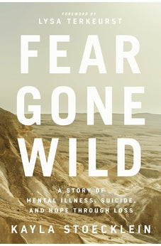 Fear Gone Wild: A Story of Mental Illness, Suicide, and Hope Through Loss 9781400217700