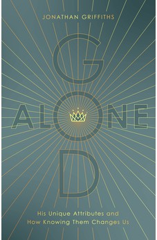 God Alone: His Unique Attributes and How Knowing Them Changes Us 9780802473967