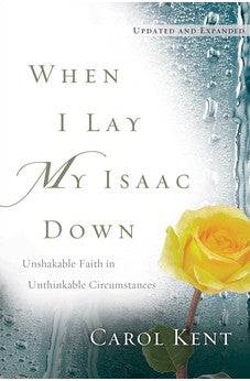When I Lay My Isaac Down: Unshakable Faith in Unthinkable Circumstances 9781612914428