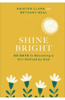 Shine Bright: 60 Days to Becoming a Girl Defined by God 9781540901057