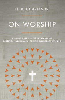 On Worship: A Short Guide to Understanding, Participating in, and Leading Corporate Worship 9780802419941