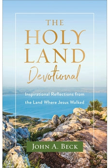 The Holy Land Devotional: Inspirational Reflections from the Land Where Jesus Walked