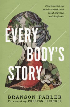 Every Body's Story: 6 Myths About Sex and the Gospel Truth About Marriage and Singleness 9780310124597