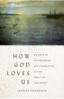 How God Loves Us: 40 Days to Discovering His Character in the Fruit of the Spirit 9780802424372