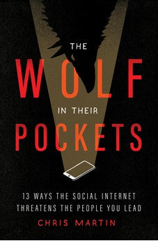 The Wolf in Their Pockets: 13 Ways the Social Internet Threatens the People You Lead 9780802429513