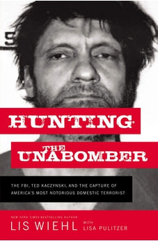 Hunting the Unabomber: The FBI, Ted Kaczynski, and the Capture of America's Most Notorious Domestic Terrorist 9781400210275