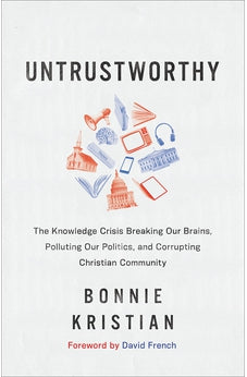 Untrustworthy: The Knowledge Crisis Breaking Our Brains, Polluting Our Politics, and Corrupting Christian Community 9781587435621