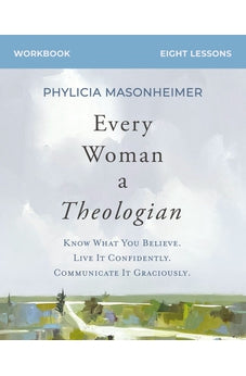 Every Woman a Theologian Workbook: Know What You Believe. Live It Confidently. Communicate It Graciously.