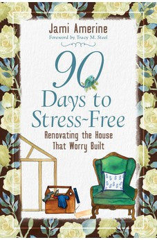 90 Days to Stress Free: Renovating the House that Worry Built 9780825447716
