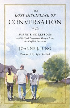 The Lost Discipline of Conversation: Surprising Lessons in Spiritual Formation Drawn from the English Puritans 9780310538967