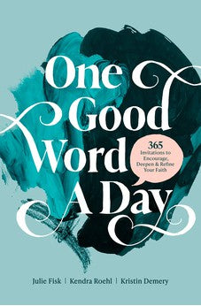 One Good Word a Day: 365 Invitations to Encourage, Deepen, and Refine Your Faith 9781496452610