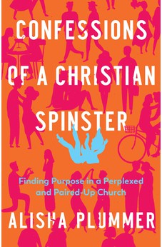 Confessions of a Christian Spinster: Finding Purpose in a Perplexed and Paired-Up Church 9780825448034