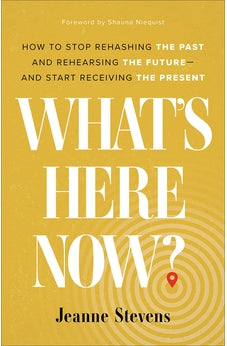 What's Here Now?: How to Stop Rehashing the Past and Rehearsing the Future--and Start Receiving the Present 9780800740856