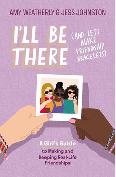 I'll Be There (And Let's Make Friendship Bracelets): A Girl's Guide to Making and Keeping Real-Life Friendships 9781400241774