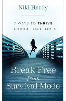 Break Free from Survival Mode: 7 Ways to Thrive through Hard Times
