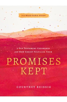 Promises Kept: 5 Old Testament Covenants and How Christ Fulfilled Them (6-Week Bible Study)
