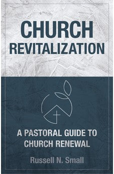 Church Revitalization: A Pastoral Guide to Church Renewal 9780825447532