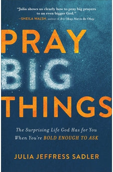 Pray Big Things: The Surprising Life God Has for You When You're Bold Enough to Ask 9780801093364