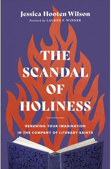 The Scandal of Holiness: Renewing Your Imagination in the Company of Literary Saints 9781587435249