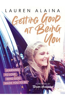 Getting Good at Being You: Learning to Love Who God Made You to Be 9781400226801