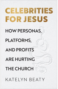 Celebrities for Jesus: How Personas, Platforms, and Profits Are Hurting the Church