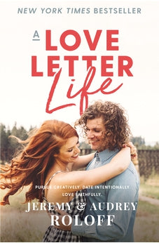 A Love Letter Life: Pursue Creatively. Date Intentionally. Love Faithfully. 9780310362708