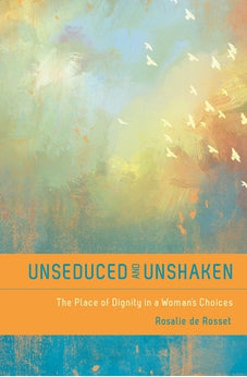Unseduced and Unshaken: The Place of Dignity in a Woman's Choices 9780802405647