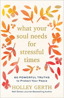 What Your Soul Needs for Stressful Times: 60 Powerful Truths to Protect Your Peace 9780800738532