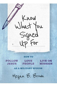 Know What You Signed Up For: How to Follow Jesus, Love People, and Live on Mission as a Military Spouse 9780802428424