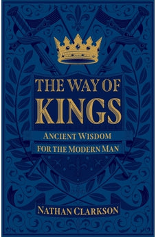 The Way of Kings: Ancient Wisdom for the Modern Man