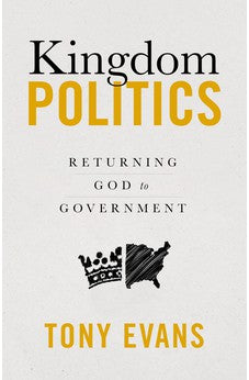 Kingdom Politics: Returning God to Government 9780802428981