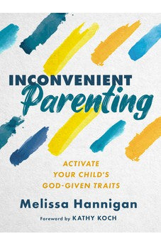 Inconvenient Parenting: Activate Your Child's God-Given Traits 9780802431240