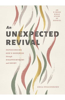 An Unexpected Revival: Experiencing God's Goodness through Disappointment and Doubt- An 8-week Bible Study of Ezekiel 9780802425003