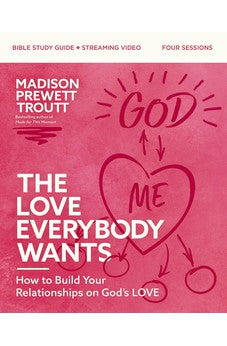 The Love Everybody Wants Bible Study Guide plus Streaming Video: How to Build Your Relationships on God's Love 9780310160618