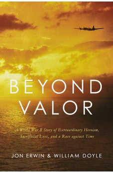 Beyond Valor: A World War II Story of Extraordinary Heroism, Sacrificial Love, and a Race against Time