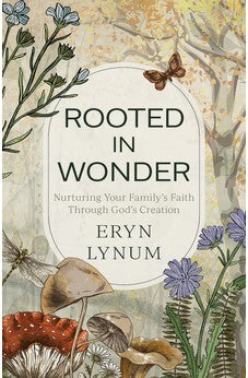 Rooted in Wonder: Nurturing Your Family's Faith Through God's Creation 9780825447617