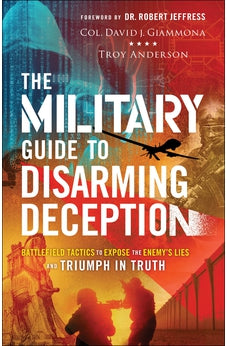 The Military Guide to Disarming Deception: Battlefield Tactics to Expose the Enemy's Lies and Triumph in Truth 9780800762582