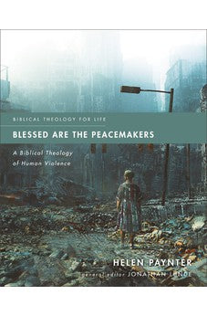 Blessed Are the Peacemakers: A Biblical Theology of Human Violence (Biblical Theology for Life) 9780310125549