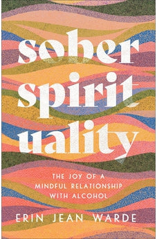 Sober Spirituality: The Joy of a Mindful Relationship with Alcohol 9781587435676