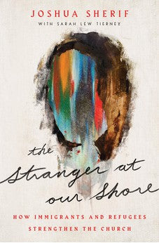 The Stranger at Our Shore: How Immigrants and Refugees Strengthen the Church 9780802424884