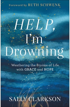 Help, I'm Drowning: Weathering the Storms of Life with Grace and Hope 9780764235900