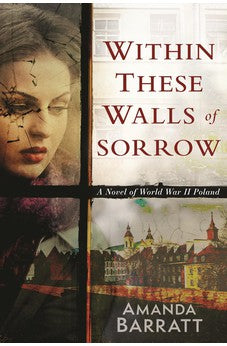 Within These Walls of Sorrow: A Novel of World War II Poland 9780825447013