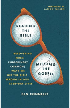 Reading the Bible, Missing the Gospel: Recovering from (Shockingly Common) Ways We Get the Bible Wrong in Our Everyday Lives 9780802428493