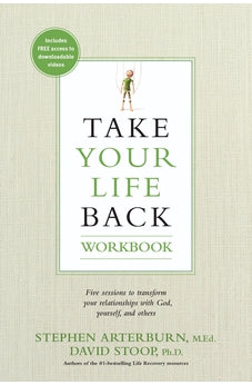 Take Your Life Back Workbook: Five Sessions to Transform Your Relationships with God, Yourself, and Others