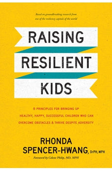 Raising Resilient Kids: 8 Principles for Bringing Up Healthy, Happy, Successful Children Who Can Overcome Obstacles and Thrive despite Adversity
