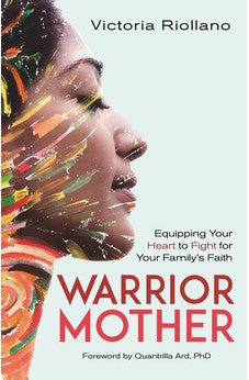Warrior Mother: Equipping Your Heart to Fight for Your Family's Faith 9780825447686