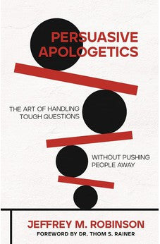 Persuasive Apologetics: The Art of Handling Tough Questions Without Pushing People Away 9780825448300