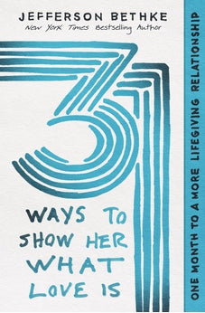 31 Ways to Show Her What Love Is: One Month to a More Lifegiving Relationship 9781400228683