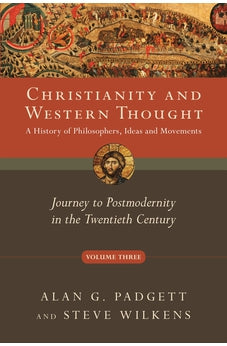 Christianity and Western Thought: Journey to Postmodernity in the Twentieth Century (Christianity and Western Thought Series, Volume 3)