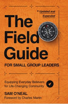 The Field Guide for Small Group Leaders: Equipping Everyday Believers for Life-Changing Community